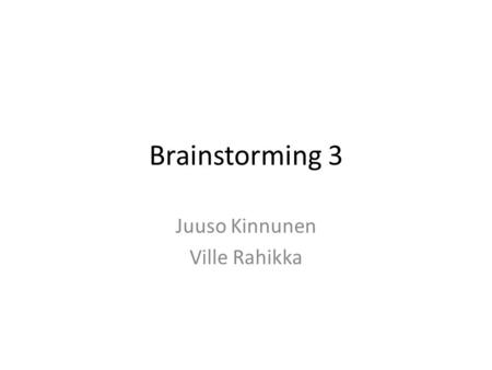 Brainstorming 3 Juuso Kinnunen Ville Rahikka. Current state + stability, energy - slow, limited work area.
