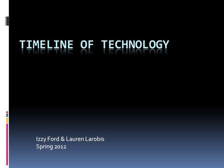 Izzy Ford & Lauren Larobis Spring 2012. Definition of Technology Technology is something that can help people by making work easier, help scientists with.