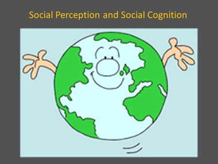Social Perception and Social Cognition. Social perception – the process through which we try to understand other people and ourselves – People acquire.