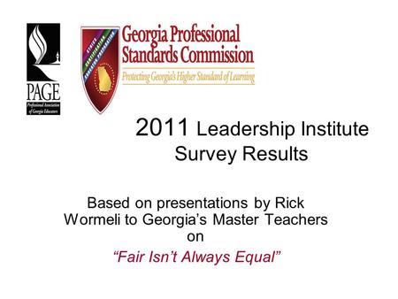 2011 Leadership Institute Survey Results Based on presentations by Rick Wormeli to Georgia’s Master Teachers on “Fair Isn’t Always Equal”
