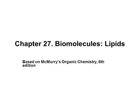 Chapter 27. Biomolecules: Lipids Based on McMurry’s Organic Chemistry, 6th edition.