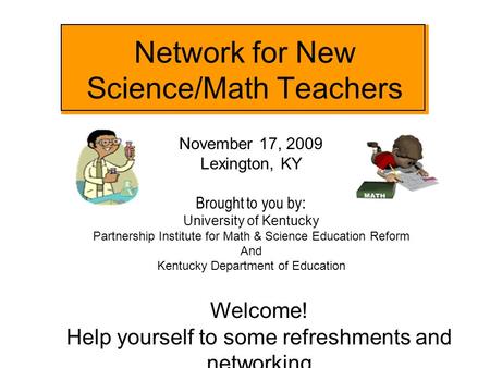 Network for New Science/Math Teachers November 17, 2009 Lexington, KY Brought to you by : University of Kentucky Partnership Institute for Math & Science.