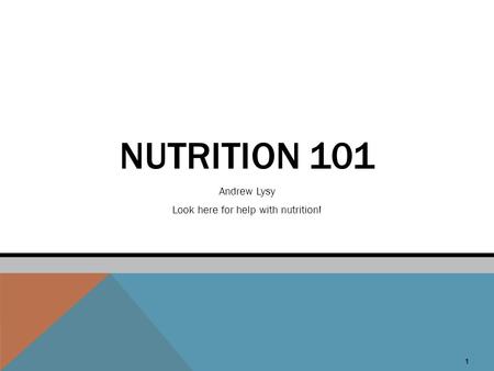 1 NUTRITION 101 Andrew Lysy Look here for help with nutrition!