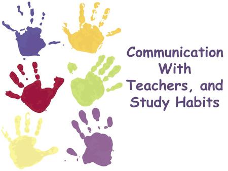 Communication With Teachers, and Study Habits. COMMUNICATION.