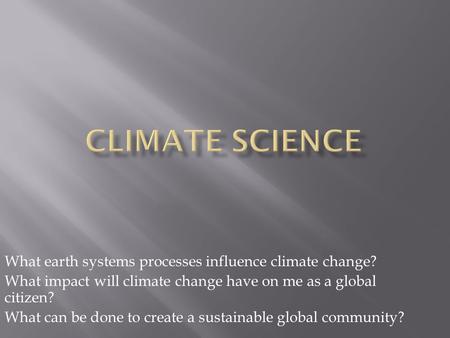 Climate Science What earth systems processes influence climate change?