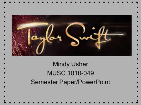 Mindy Usher MUSC 1010-049 Semester Paper/PowerPoint.