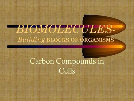 BIOMOLECULES- Building BLOCKS OF ORGANISMS Carbon Compounds in Cells.