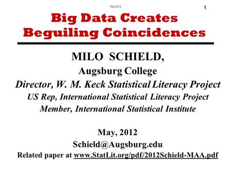 May 2012 1 MILO SCHIELD, Augsburg College Director, W. M. Keck Statistical Literacy Project US Rep, International Statistical Literacy Project Member,