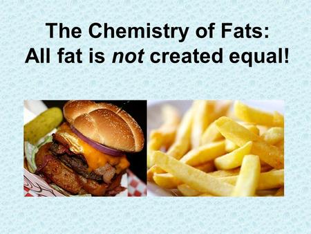 The Chemistry of Fats: All fat is not created equal!