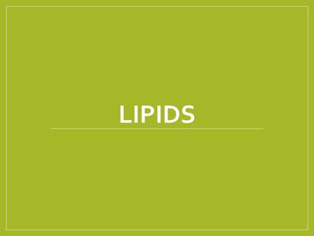 LIPIDS. Objectives 2. Investigate the properties of carbohydrates, lipids, and proteins 2.3 Describe the relationship between fatty acids and fats by.