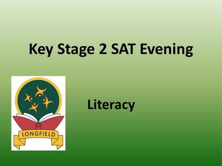 Key Stage 2 SAT Evening Literacy. Literacy Papers Reading Paper Grammar, punctuation and spelling Writing Paper Continual Teacher Assessment.