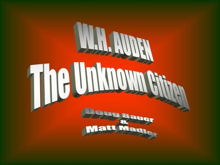W.H. AUDEN The Unknown Citizen Doug Bauer & Matt Madler.