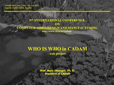 3 rd INTERNATIONAL CONFERENCE ON COMPUTER AIDED DESIGN AND MANUFACTURING  WHO IS WHO in CADAM - web project - Prof. Boris Obsieger,