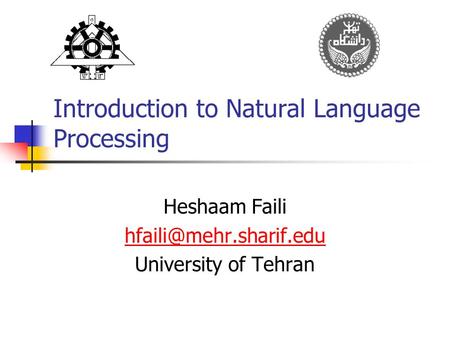 Introduction to Natural Language Processing Heshaam Faili University of Tehran.