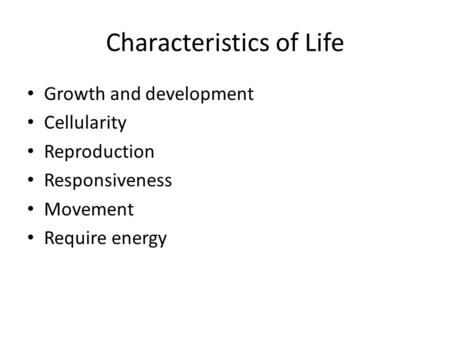 Characteristics of Life Growth and development Cellularity Reproduction Responsiveness Movement Require energy.