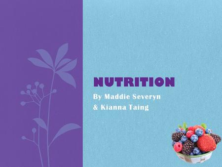 By Maddie Severyn & Kianna Taing NUTRITION. Carbohydrates (Carbs) The body breaks them down into simple sugars and uses it as a source of energy. There.