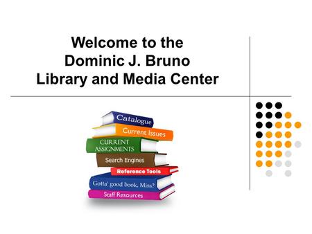 Welcome to the Dominic J. Bruno Library and Media Center.