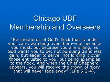 Chicago UBF Membership and Overseers “Be shepherds of God’s flock that is under your care, watching over them—not because you must, but because you are.