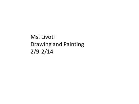 Ms. Livoti Drawing and Painting 2/9-2/14. Monday 2-9 Aim: How can you critique and assess your foreshortened figure drawing? Do Now: Reflect on your process.