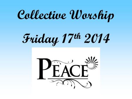 Collective Worship Friday 17 th 2014. Gather As we gather together let us make the sign of the cross – In the name of the Father and of the Son and of.
