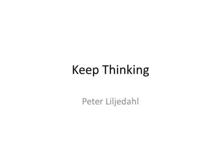 Keep Thinking Peter Liljedahl. Greatest Tools thinking – active learning – responsibility for learning collaboration – distribution of knowledge – reliance.