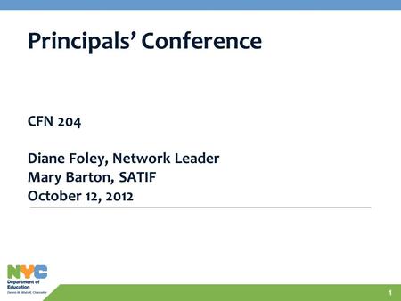 Principals’ Conference CFN 204 Diane Foley, Network Leader Mary Barton, SATIF October 12, 2012 1.