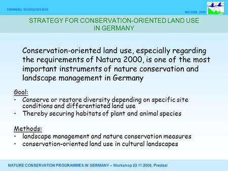 NATURE CONSERVATION PROGRAMMES IN GERMANY – Workshop 23.11.2006, Predeal TWINNING RO2004/IB/EN/09 NATURA 2000 STRATEGY FOR CONSERVATION-ORIENTED LAND USE.