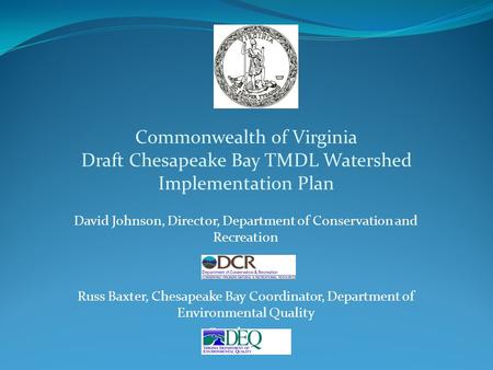 David Johnson, Director, Department of Conservation and Recreation Russ Baxter, Chesapeake Bay Coordinator, Department of Environmental Quality October.