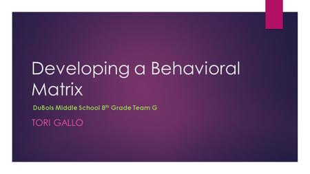 Developing a Behavioral Matrix TORI GALLO DuBois Middle School 8 th Grade Team G.
