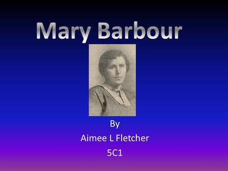 By Aimee L Fletcher 5C1. Mary Barbour was born in Kilbarchan, Renfrewshire on the 22 nd of February, 1875 and was the third of seven children. In 1896,