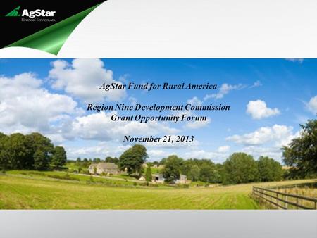 AgStar Fund for Rural America Region Nine Development Commission Grant Opportunity Forum November 21, 2013.