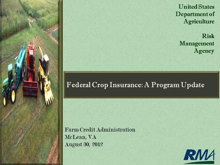 Federal Crop Insurance: A Program Update United States Department of Agriculture Risk Management Agency Farm Credit Administration McLean, VA August 30,