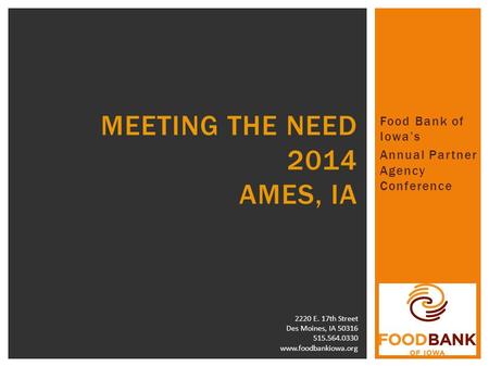 Food Bank of Iowa’s Annual Partner Agency Conference MEETING THE NEED 2014 AMES, IA 2220 E. 17th Street Des Moines, IA 50316 515.564.0330 www.foodbankiowa.org.