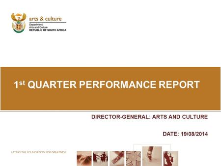 1 st QUARTER PERFORMANCE REPORT DIRECTOR-GENERAL: ARTS AND CULTURE DATE: 19/08/2014.