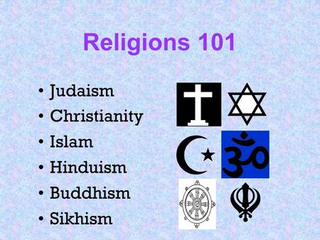 Religions 101 Judaism Christianity Islam Hinduism Buddhism Sikhism.
