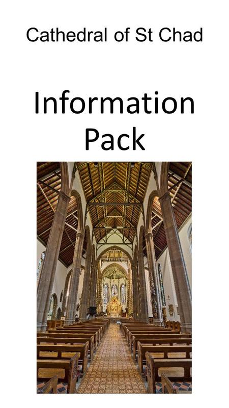 Cathedral of St Chad Information Pack. Thank you for visiting the Cathedral of St Chad. The following slides give you some further information about the.