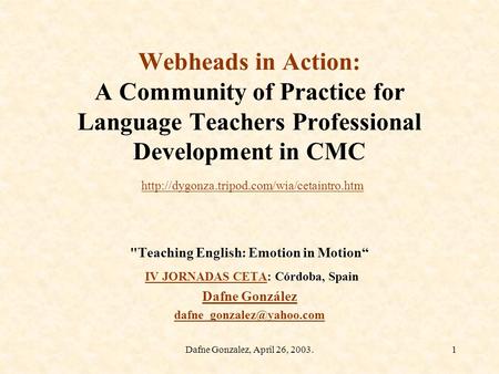 Dafne Gonzalez, April 26, 2003.1 Webheads in Action: A Community of Practice for Language Teachers Professional Development in CMC