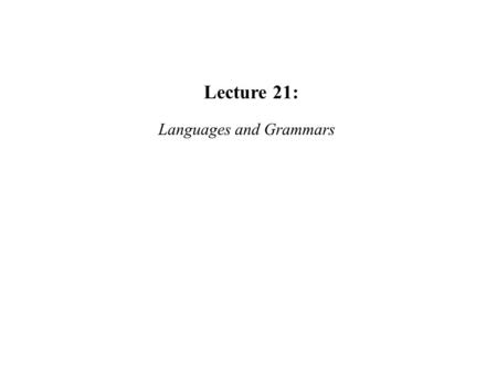 Lecture 21: Languages and Grammars. Natural Language vs. Formal Language.