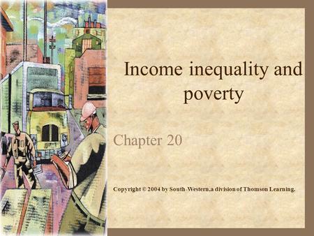 Income inequality and poverty Chapter 20 Copyright © 2004 by South-Western,a division of Thomson Learning.