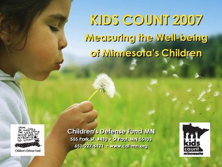 KIDS COUNT 2007 Measuring the Well-being of Minnesota’s Children Children's Defense Fund MN 555 Park St. #410 St Paul, MN 55103 651-227-6121 www.cdf-mn.org.