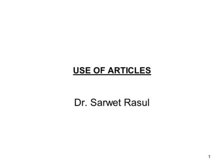 USE OF ARTICLES Dr. Sarwet Rasul.