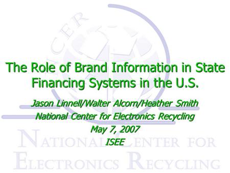 The Role of Brand Information in State Financing Systems in the U.S. Jason Linnell/Walter Alcorn/Heather Smith National Center for Electronics Recycling.