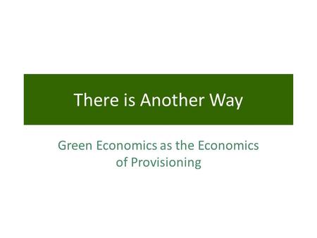 There is Another Way Green Economics as the Economics of Provisioning.