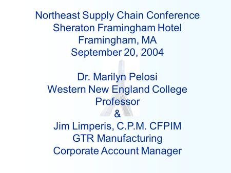Northeast Supply Chain Conference Sheraton Framingham Hotel Framingham, MA September 20, 2004 Dr. Marilyn Pelosi Western New England College Professor.