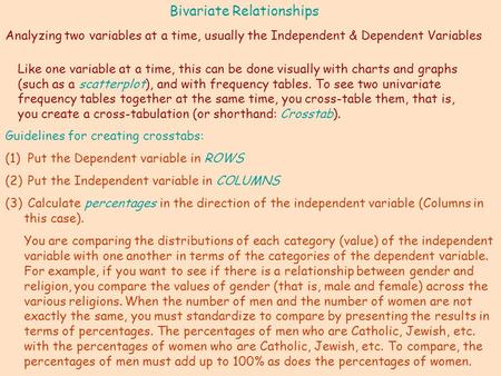 Bivariate Relationships Analyzing two variables at a time, usually the Independent & Dependent Variables Like one variable at a time, this can be done.