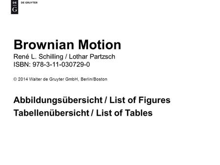 Brownian Motion René L. Schilling / Lothar Partzsch ISBN: 978-3-11-030729-0 © 2014 Walter de Gruyter GmbH, Berlin/Boston Abbildungsübersicht / List of.