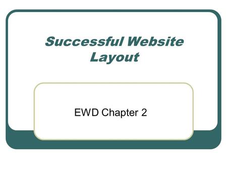 Successful Website Layout EWD Chapter 2. Defining Client’s Needs Many clients don’t know exactly what they want What they ask for may not be what’s needed.