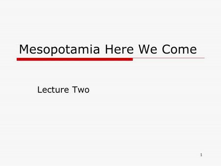 1 Mesopotamia Here We Come Lecture Two. 2 Outline  Mesopotamia civilization  Cuneiform  The sexagesimal positional system  Arithmetic in Babylonian.