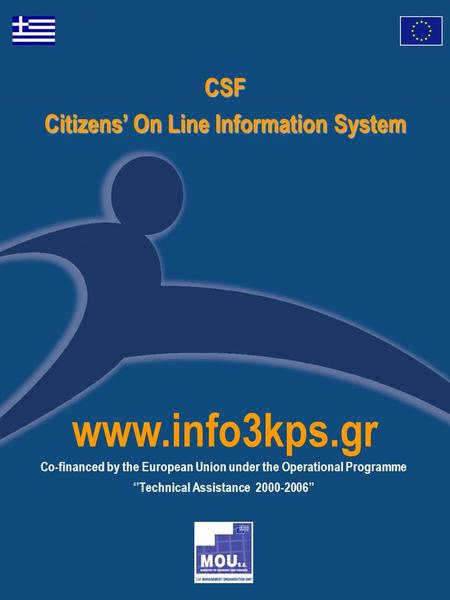 CSF Citizens’ On Line Information System www.info3kps.gr Co-financed by the European Union under the Operational Programme ‘’Technical Assistance 2000-2006’’