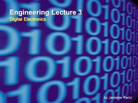 Engineering Lecture 3 Digital Electronics by Jaroslaw Karcz.